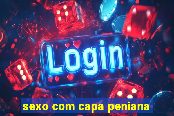 sexo com capa peniana